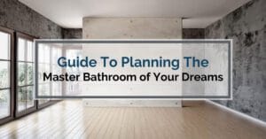 Guide To Planning The Master Bathroom of Your Dreams