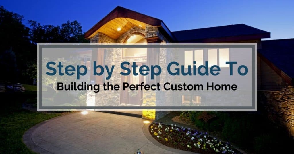 Step by Step Guide To Building The Perfect Custom Home
