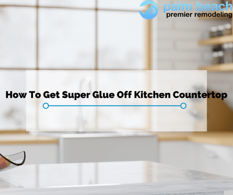 How To Get Super Glue Off Kitchen Countertop