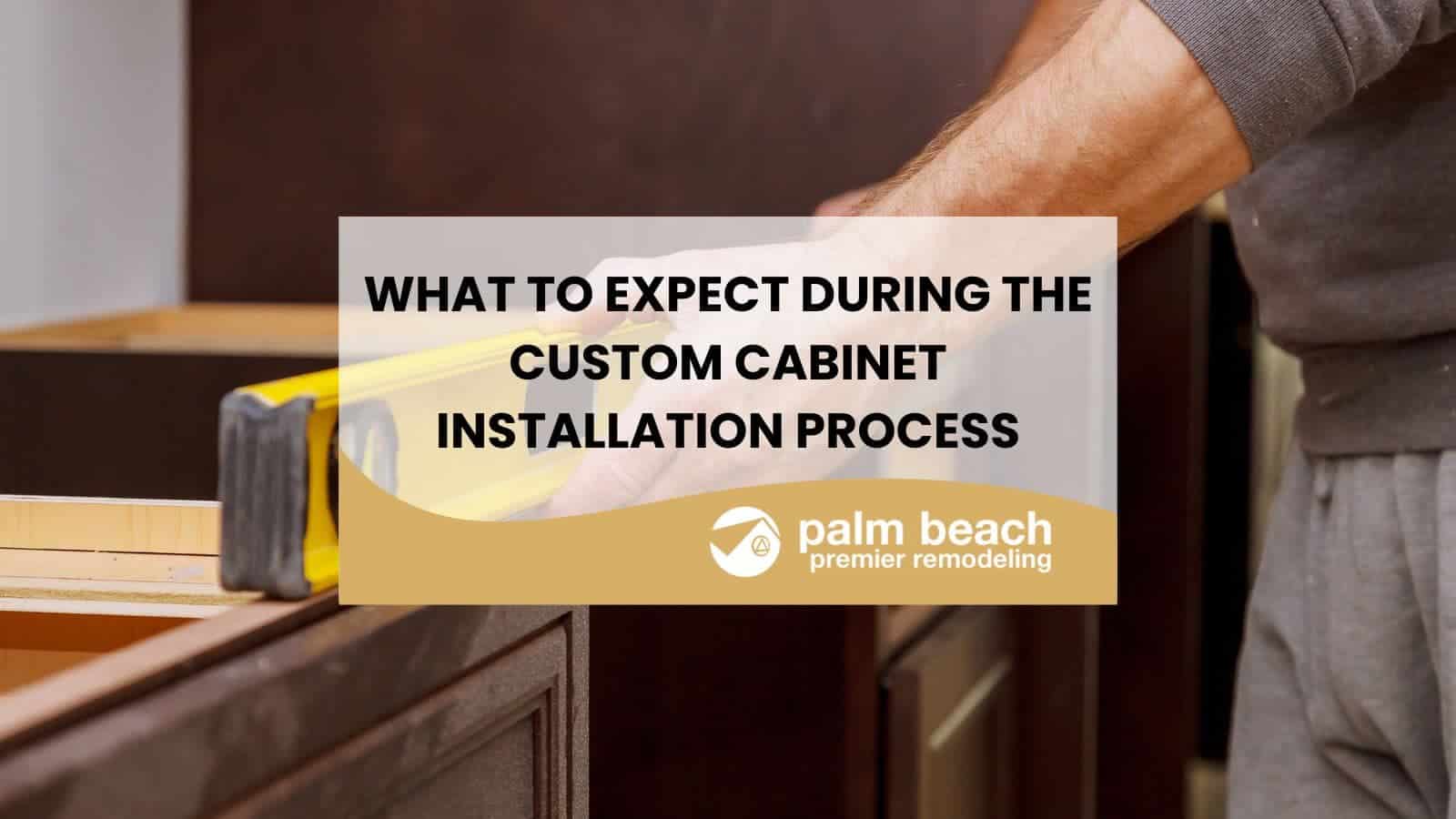 What to Expect During the Custom Cabinet Installation Process